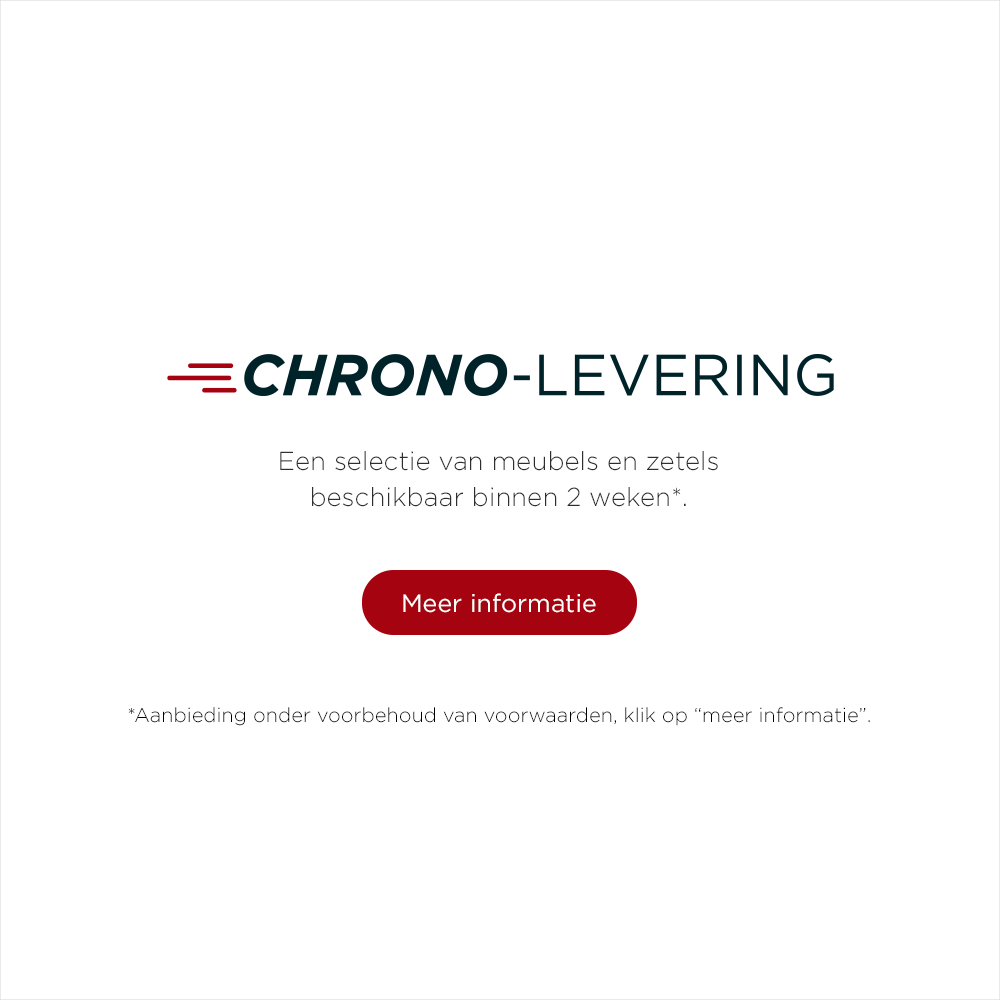 Chrono-Levering, een selectie van meubels en zetels beschikbaar binnen 2 weken*. Aanbieding onder voorbehoud van voorwaarden, klik op “meer informatie”.