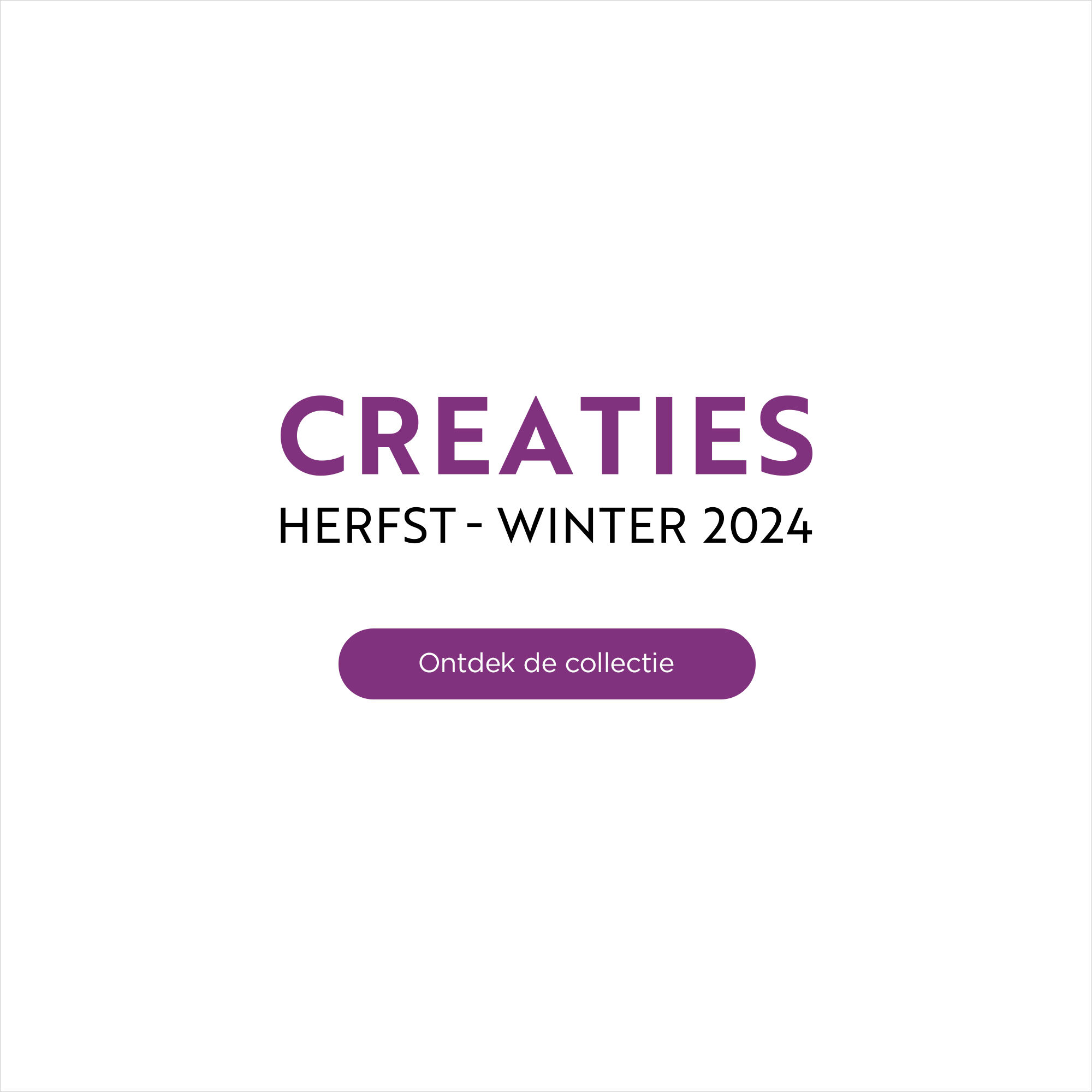 Herfst-Winter Creaties 2024 - Ontdek de collectie