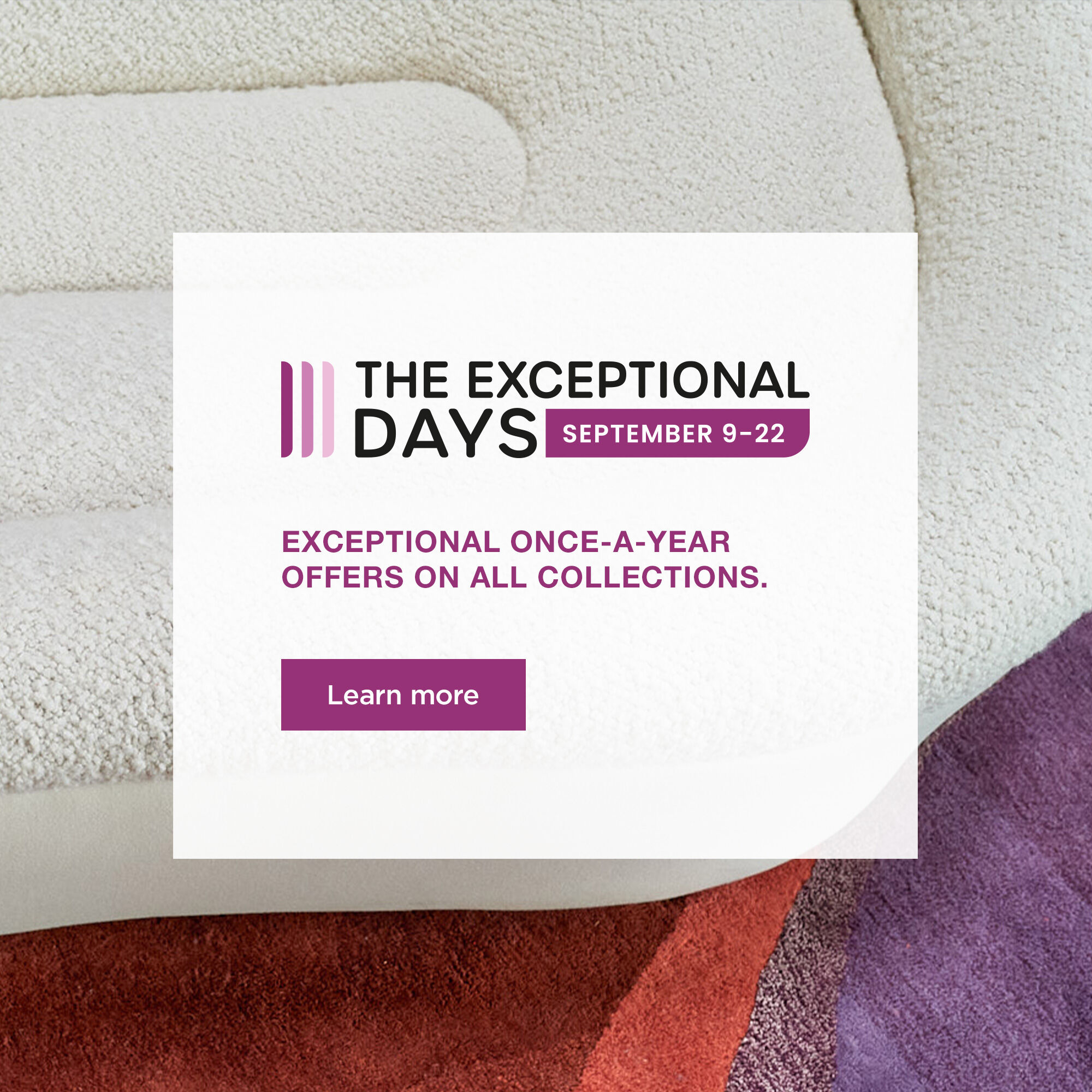 The Exceptional Days, September 9-22 - Exceptional once-a-year offers on all collections - Learn more